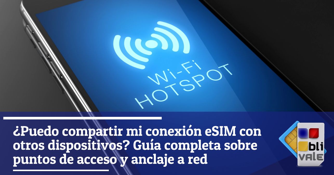 blivale_image_es_Guía completa de puntos de acceso y anclaje a red_643x337 ¿Puedo compartir mi conexión eSIM con otros dispositivos? Guía completa sobre puntos de acceso y anclaje a red